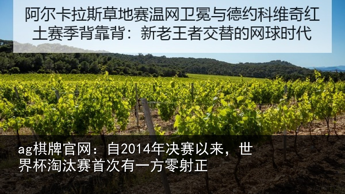 ag棋牌官网：自2014年决赛以来，世界杯淘汰赛首次有一方零射正