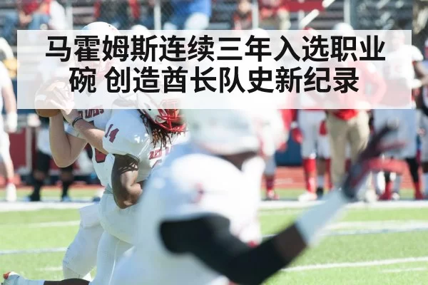 马霍姆斯连续三年入选职业碗 创造酋长队史新纪录